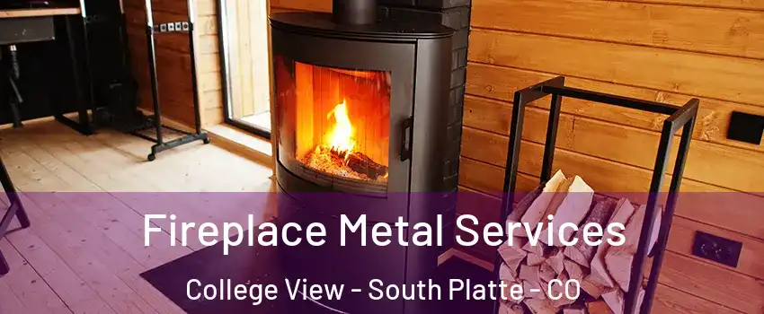 Fireplace Metal Services College View - South Platte - CO