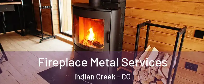 Fireplace Metal Services Indian Creek - CO