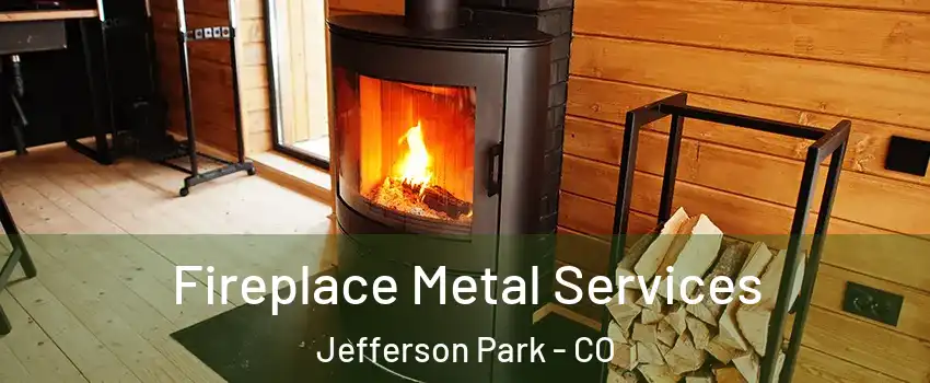 Fireplace Metal Services Jefferson Park - CO