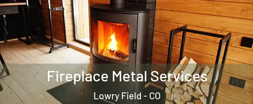 Fireplace Metal Services Lowry Field - CO