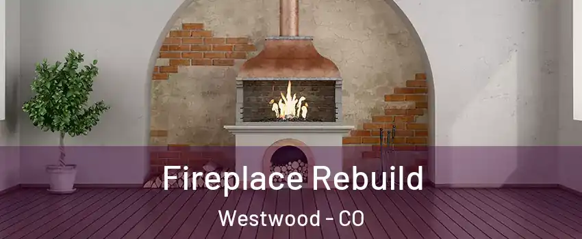 Fireplace Rebuild Westwood - CO