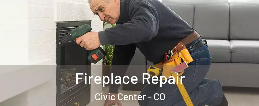 Fireplace Repair Civic Center - CO