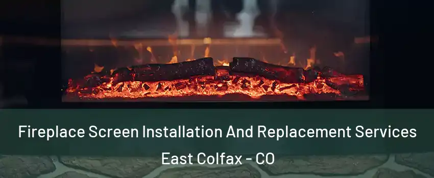 Fireplace Screen Installation And Replacement Services East Colfax - CO