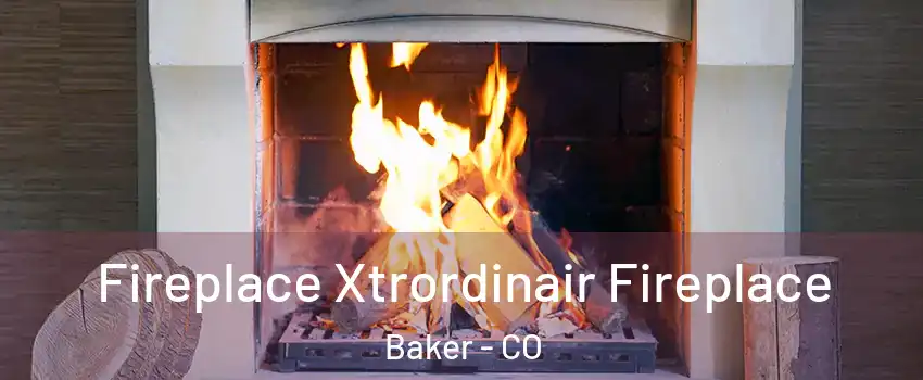 Fireplace Xtrordinair Fireplace Baker - CO