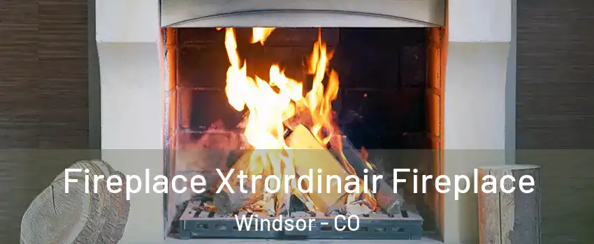 Fireplace Xtrordinair Fireplace Windsor - CO