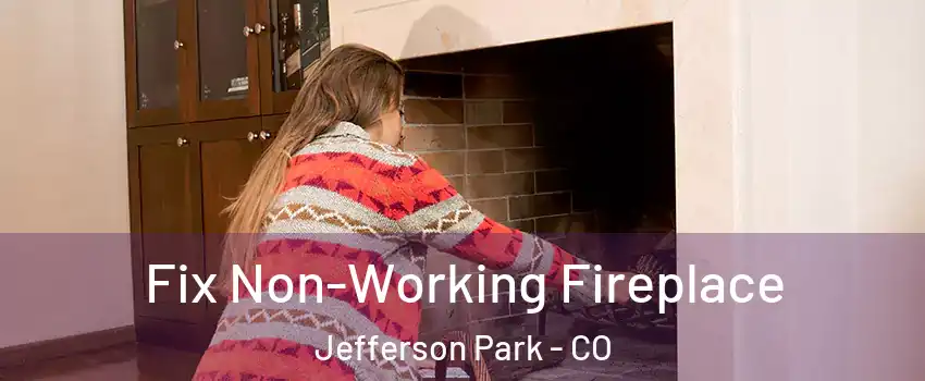 Fix Non-Working Fireplace Jefferson Park - CO