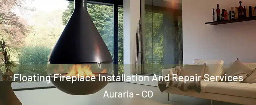 Floating Fireplace Installation And Repair Services Auraria - CO