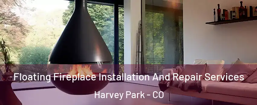 Floating Fireplace Installation And Repair Services Harvey Park - CO