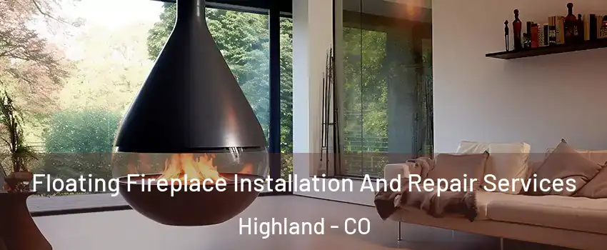 Floating Fireplace Installation And Repair Services Highland - CO