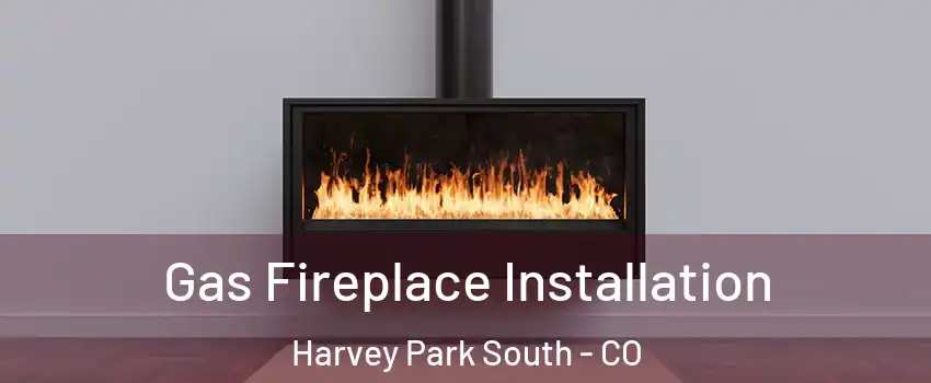 Gas Fireplace Installation Harvey Park South - CO