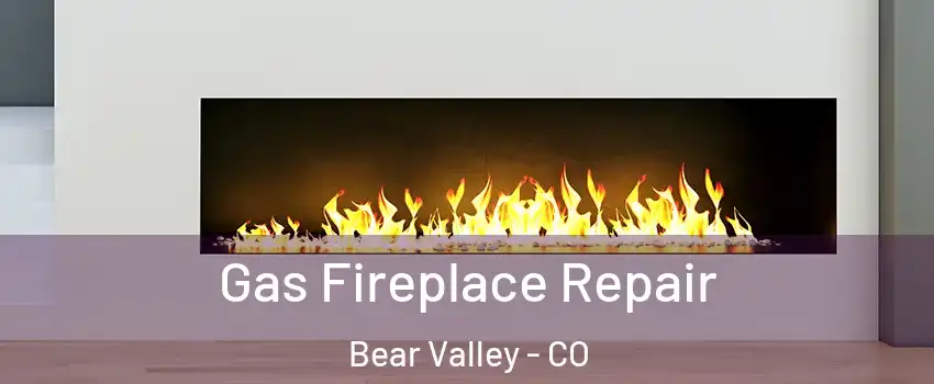 Gas Fireplace Repair Bear Valley - CO