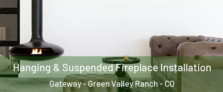 Hanging & Suspended Fireplace Installation Gateway - Green Valley Ranch - CO