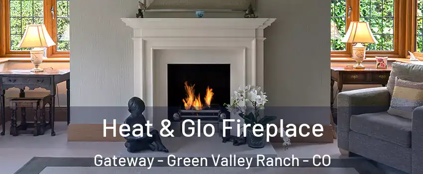 Heat & Glo Fireplace Gateway - Green Valley Ranch - CO