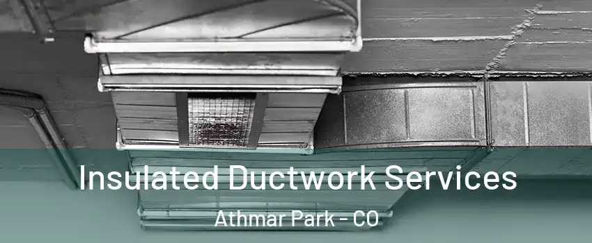 Insulated Ductwork Services Athmar Park - CO