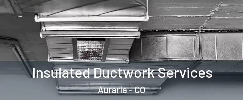 Insulated Ductwork Services Auraria - CO