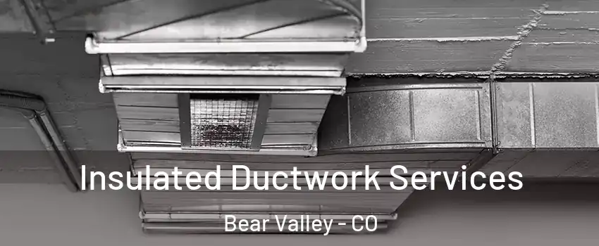 Insulated Ductwork Services Bear Valley - CO