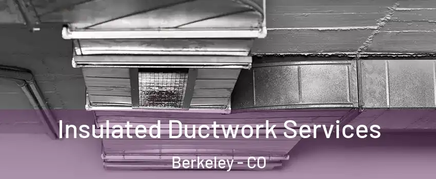 Insulated Ductwork Services Berkeley - CO