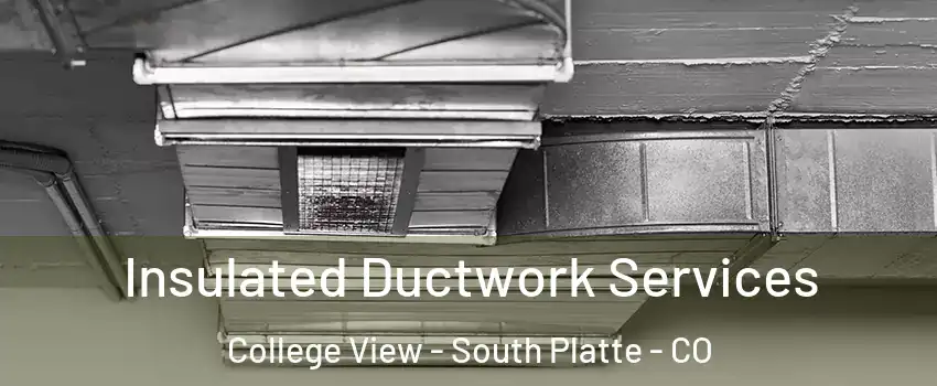 Insulated Ductwork Services College View - South Platte - CO