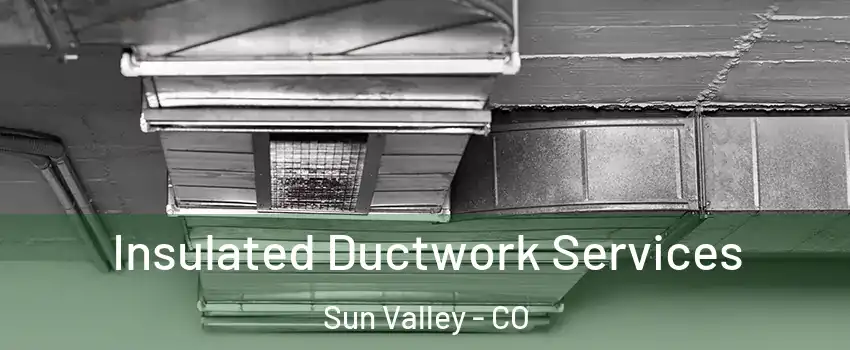 Insulated Ductwork Services Sun Valley - CO