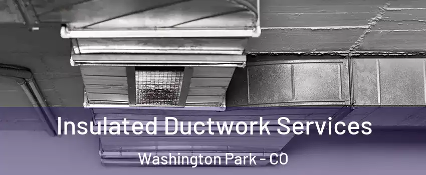 Insulated Ductwork Services Washington Park - CO