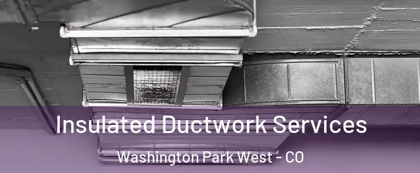 Insulated Ductwork Services Washington Park West - CO