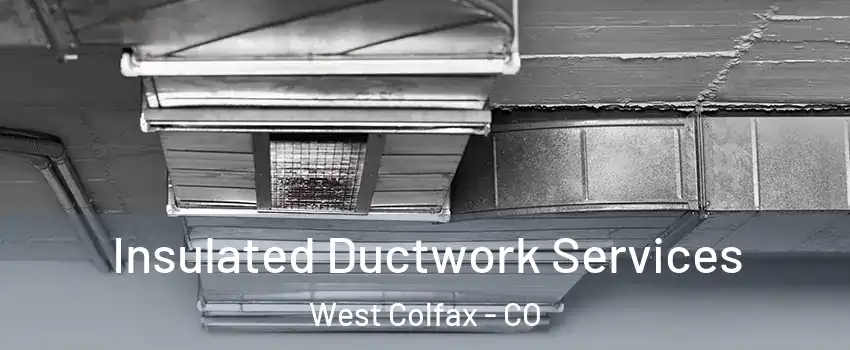 Insulated Ductwork Services West Colfax - CO