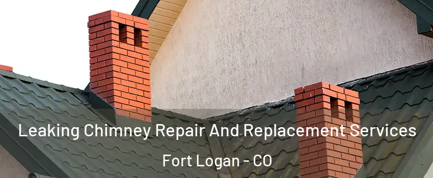 Leaking Chimney Repair And Replacement Services Fort Logan - CO