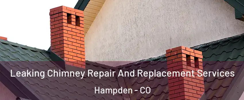 Leaking Chimney Repair And Replacement Services Hampden - CO