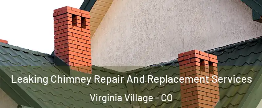 Leaking Chimney Repair And Replacement Services Virginia Village - CO