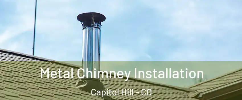 Metal Chimney Installation Capitol Hill - CO