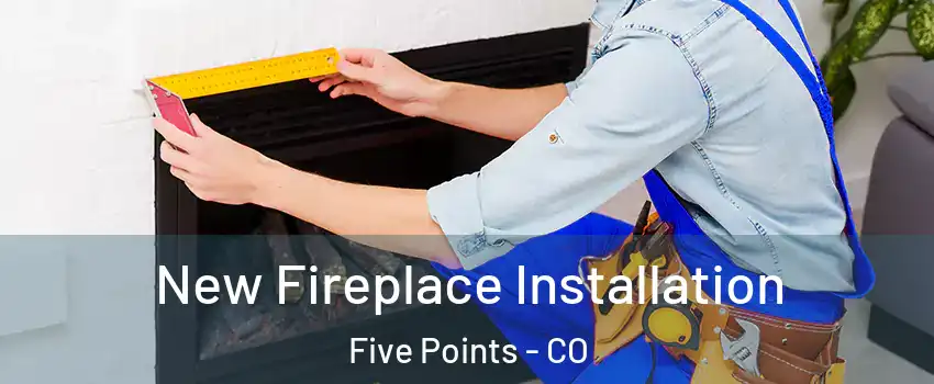 New Fireplace Installation Five Points - CO