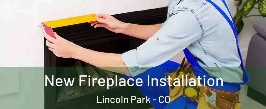 New Fireplace Installation Lincoln Park - CO