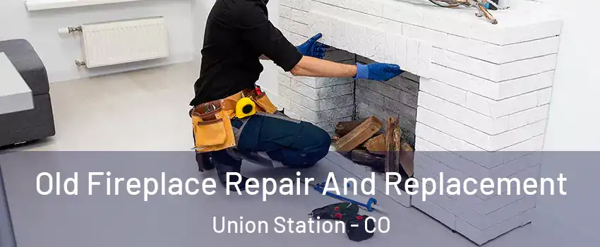 Old Fireplace Repair And Replacement Union Station - CO