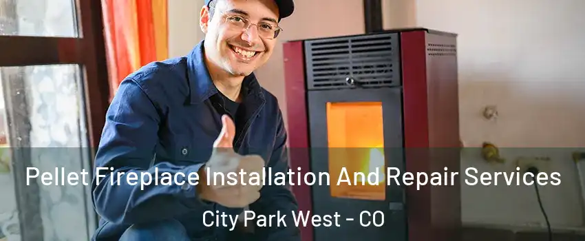 Pellet Fireplace Installation And Repair Services City Park West - CO