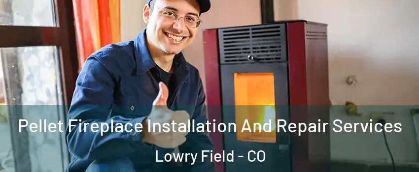 Pellet Fireplace Installation And Repair Services Lowry Field - CO