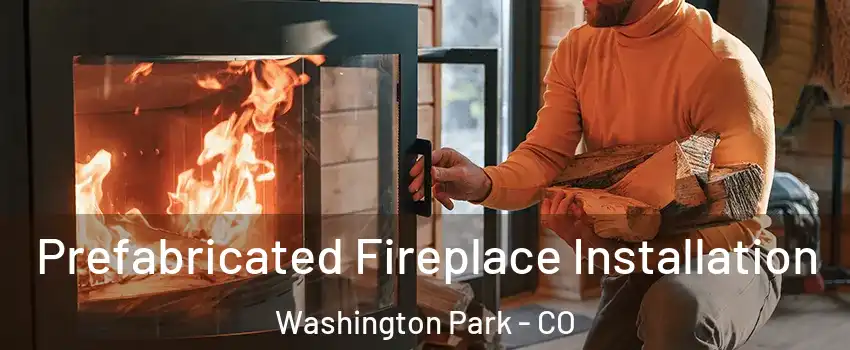 Prefabricated Fireplace Installation Washington Park - CO