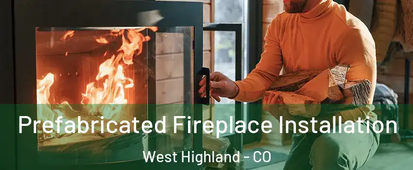 Prefabricated Fireplace Installation West Highland - CO