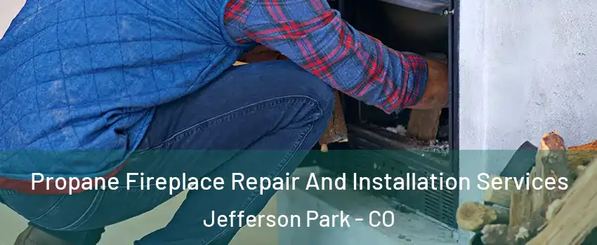 Propane Fireplace Repair And Installation Services Jefferson Park - CO