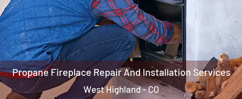 Propane Fireplace Repair And Installation Services West Highland - CO