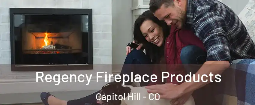 Regency Fireplace Products Capitol Hill - CO