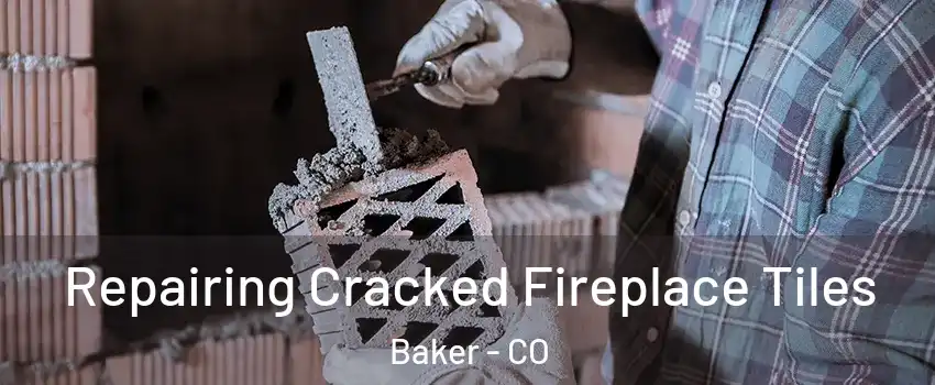 Repairing Cracked Fireplace Tiles Baker - CO