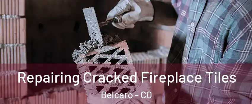 Repairing Cracked Fireplace Tiles Belcaro - CO