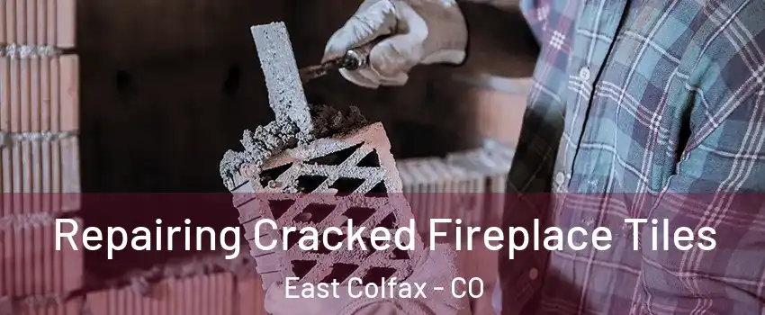 Repairing Cracked Fireplace Tiles East Colfax - CO