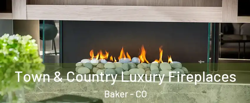 Town & Country Luxury Fireplaces Baker - CO