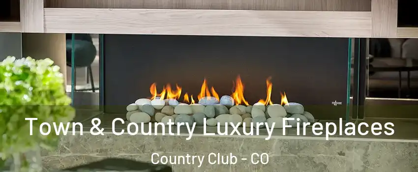 Town & Country Luxury Fireplaces Country Club - CO