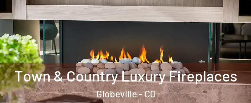 Town & Country Luxury Fireplaces Globeville - CO