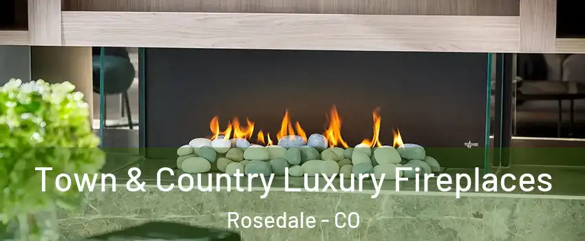 Town & Country Luxury Fireplaces Rosedale - CO