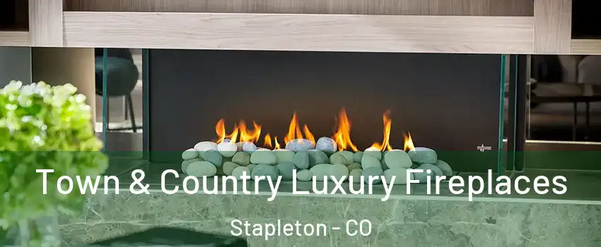 Town & Country Luxury Fireplaces Stapleton - CO