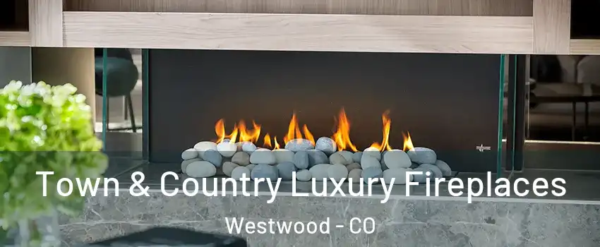 Town & Country Luxury Fireplaces Westwood - CO