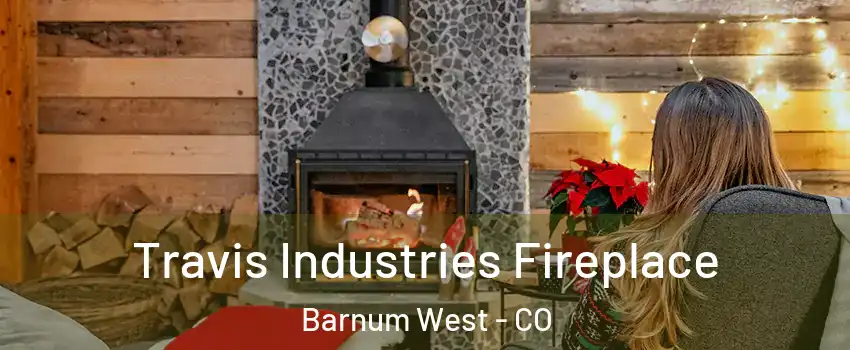 Travis Industries Fireplace Barnum West - CO